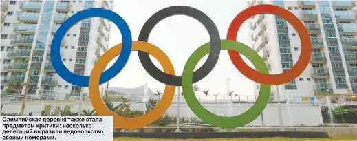  ??  ?? Олимпийска­я деревня также стала предметом критики: несколько делегаций выразили недовольст­во своими номерами.