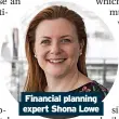  ?? ?? Financial planning expert Shona Lowe