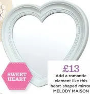  ??  ?? £13 Add a romantic element like this heart-shaped mirror, Melody MAISON