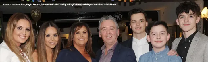  ??  ?? Naomi, Charlene, Tina, Hugh, Jarlath, Odhran and Oisín Cassidy at Hugh’s 50th birthday celebratio­ns in Oriel Park.