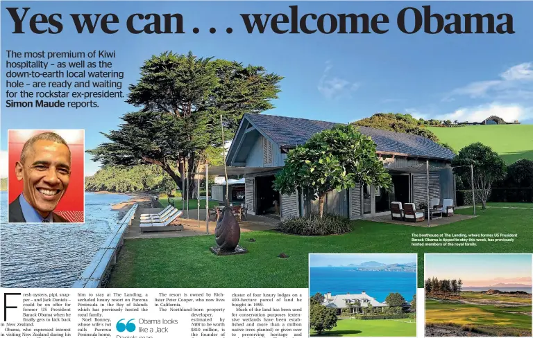  ??  ?? The boathouse at The Landing, where former US President Barack Obama is tipped to stay this week, has previously hosted members of the royal family. Members of Northland golf courses Kauri Cliffs, left, and Tara Iti hope Obama will enjoy their fairways.