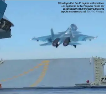  ??  ?? Décollage d’un Su-33 depuis le Kuznetsov. Les appareils de l’aéronavale russe ont essentiell­ement mené leurs missions depuis les bases au sol. (© MOD Rossya)