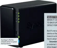  ??  ?? Synology’s DS216+ network drive is a great backup device.