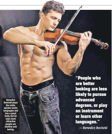  ??  ?? Benedict Beckeld plays the violin, speaks seven languages and has a great body, but he says most attractive people are shallow and boring.