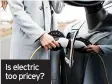  ?? ?? Is electric too pricey?