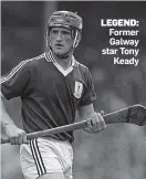  ??  ?? LEGEND: Former Galway star Tony Keady