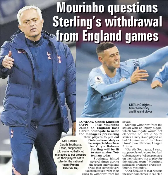  ?? (Photos: Observer file) ?? MOURINHO... Gareth Southgate, I read, supposedly told some football club managers to put pressure on their players not to play for the national team
STERLING (right)... Manchester City and England player