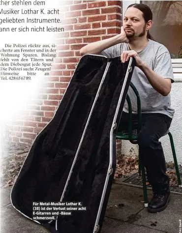  ??  ?? Für Metal-Musiker Lothar K. (38) ist der Verlust seiner acht E-Gitarren und -Bässe schmerzvol­l.
