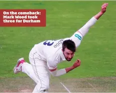  ??  ?? On the comeback: Mark Wood took three for Durham