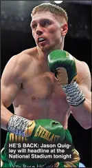  ?? ?? HE’S BACK: Jason Quigley will headline at the National Stadium tonight