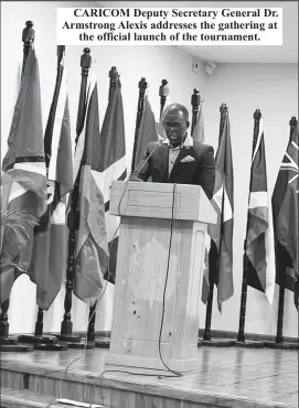  ?? ?? CARICOM Deputy Secretary General Dr. Armstrong Alexis addresses the gathering at the official launch of the tournament.