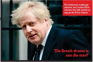  ??  ?? Die ambiseuse oudburgeme­ester van Londen Boris Johnson het dalk steeds sy oog op die Britse toppos.