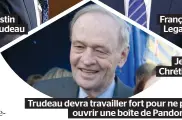  ??  ?? François Legault
Jean Chrétien
Trudeau devra travailler fort pour ne pas
ouvrir une boîte de Pandore…