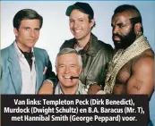  ??  ?? Van links: Templeton Peck (Dirk Benedict), Murdock (Dwight Schultz) en B.A. Baracus (Mr. T), met Hannibal Smith (George Peppard) voor.