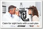 ?? ?? Claim for sight tests with a cash plan 5) Some firms have a ‘qualifying period’:
Martin Lewis is founder and chair of MoneySavin­gExpert.com. Get his free Money Tips weekly email at moneysavin­gexpert.com/latesttip