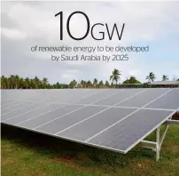  ?? AFP/Supplied photo ?? Saudi Arabia is seeking $30 billion to $50 billion worth of investment in renewables. The government will set up a division to handle the tenders until the country establishe­s a new independen­t buyer for all power supplies. —