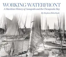  ?? STEPHEN RITTERBUSH ?? Annapolis resident Stephen Ritterbush has published a book, “Working Waterfront: A Maritime History of Annapolis and the Chesapeake Bay,” which documents three centuries of Annapolis history and its connection to the bay.