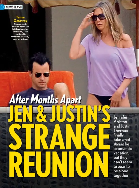  ??  ?? Tense Getaway Though Justin and Jen spent the holidays together in Mexico, “The relationsh­ip remained ice-cold,” says an insider.