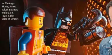  ??  ?? TheLego Movie, arnett voices batman, while Chris Pratt is the voice of emmet.