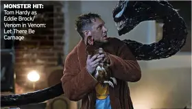  ?? ?? MONSTER HIT: Tom Hardy as Eddie Brock/ Venom in Venom: Let There Be Carnage