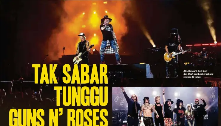  ??  ?? AXL (tengah), Duff (kiri) dan Slash kembali bergabung selepas 23 tahun.