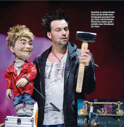  ??  ?? Nachdem er seinen Bruder Chris auf die Größe einer Handpuppe gezaubert hat (gr. Foto), macht Andreas Ehrlich ihn wieder groß – mithilfe einer Streckbank (kl. Foto).