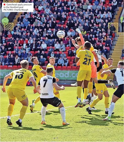  ?? ?? ■ Gateshead apply pressure to the Hereford goal PICTURES: Charlie Waugh