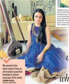  ?? SONAM KALRA
SINGER-COMPOSER ?? We wanted it (her latest song) to have an all-inclusive sound that belonged to almost every part of the world.