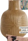  ??  ?? Diamond relief vase, £78, Jonathan Adler