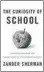  ??  ?? THE CURIOSITY OF SCHOOL: Education and the Dark Side of Enlightenm­ent By Zander Sherman Viking, 396 pages, $ 32