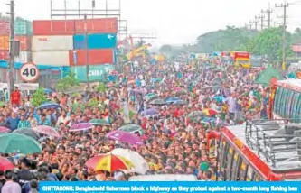  ?? — AFP ?? CHITTAGONG: Bangladesh­i fishermen block a highway as they protest against a two-month long fishing ban on the Bay of Bengal in Chittagong yesterday.