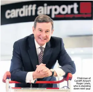  ??  ?? Chairman of Cardiff Airport Roger Lewis, who is standing down next year