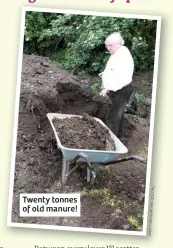  ??  ?? Twenty tonnes of old manure!
