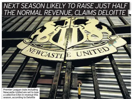  ??  ?? Premier League clubs including Newcastle United are set to lose a collective £1bn in revenue this season, according to Deloitte