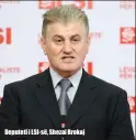  ??  ?? Deputeti i LSI- së, Shezai Rrokaj