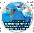  ??  ?? Flu is also a contributi­ng factor in thousands of other deaths a year