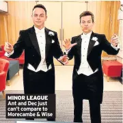  ??  ?? MINOR LEAGUE Ant and Dec just can’t compare to Morecambe & Wise