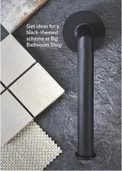  ??  ?? Get ideas for a black-themed scheme at Big Bathroom Shop