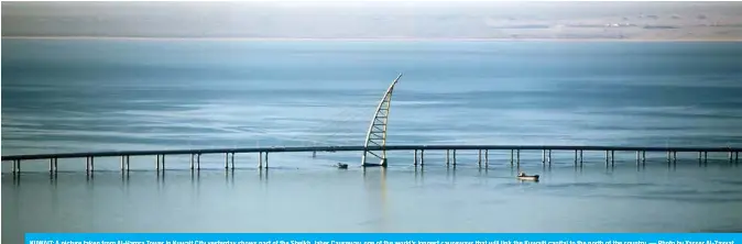  ?? — Photo by Yasser Al-Zayyat ?? KUWAIT: A picture taken from Al-Hamra Tower in Kuwait City yesterday shows part of the Sheikh Jaber Causeway, one of the world’s longest causeways that will link the Kuwaiti capital to the north of the country.