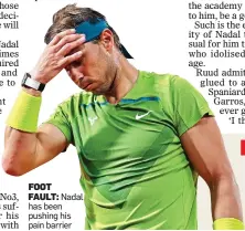  ?? ?? FOOT
FAULT: Nadal has been pushing his pain barrier