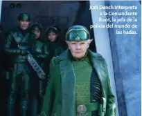  ??  ?? Judi Dench interpreta a la Comandante Root, la jefa de la policía del mundo de las hadas.