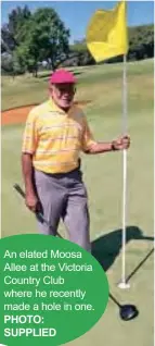  ?? PHOTO: SUPPLIED ?? An elated Moosa Allee at the Victoria Country Club where he recently made a hole in one.