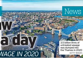  ?? GETTY IMAGES ?? 3.5 billion litres of untreated sewage was dumped into the Thames in 2020