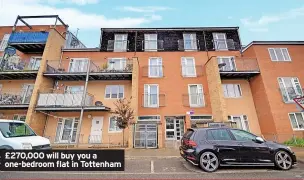  ?? ?? £270,000 will buy you a one-bedroom flat in Tottenham