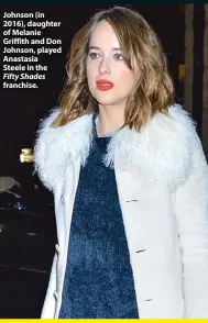  ??  ?? Johnson (in 2016), daughter of Melanie Griffith and Don Johnson, played Anastasia Steele in the Fifty Shades franchise.