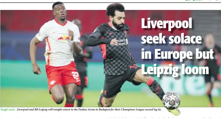  ??  ?? Tough road…Liverpool and RB Leipzig will tonight return to the Puskas Arena in Budapest for their Champions League second leg tie.