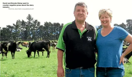  ?? PHOTOS: HEATHER CHALMERS/STUFF ?? David and Brenda Hislop want to counter negative press about the dairy industry.