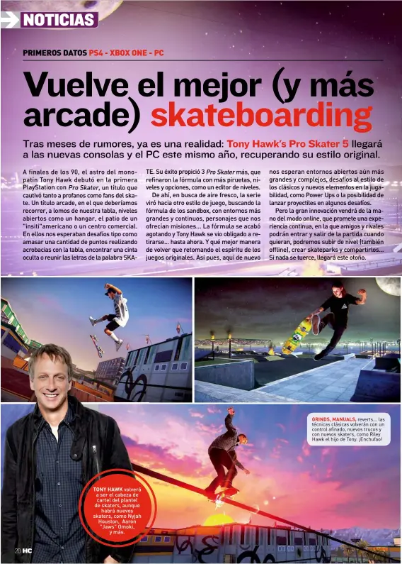  ?? GRINDS, MANUALS, reverts... las técnicas clásicas volverán con un control afinado, nuevos trucos y con nuevos skaters, como Riley Hawk el hijo de Tony. ¡Enchufao! ?? TONY HAWK volverá a ser el cabeza de cartel del plantel de skaters, aunque
habrá nuevos skaters, como Nyjah Houston, Aaron "Jaws" Omoki,
y más.