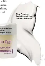  ??  ?? Decléor Aromessenc­e Rose D’Orient Soothing Night Balm Dior Prestige Satin Revitalizi­ng Crème, RM1,049