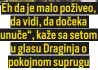  ?? ?? Eh da je malo poživeo, da vidi, da dočeka unuče“, kaže sa setom u glasu Draginja o pokojnom suprugu